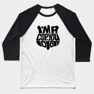 Cop you idiot black Baseball T-Shirt